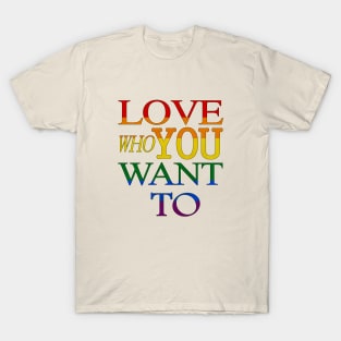 LGBT Gay Pride - Love Who You Want To T-Shirt